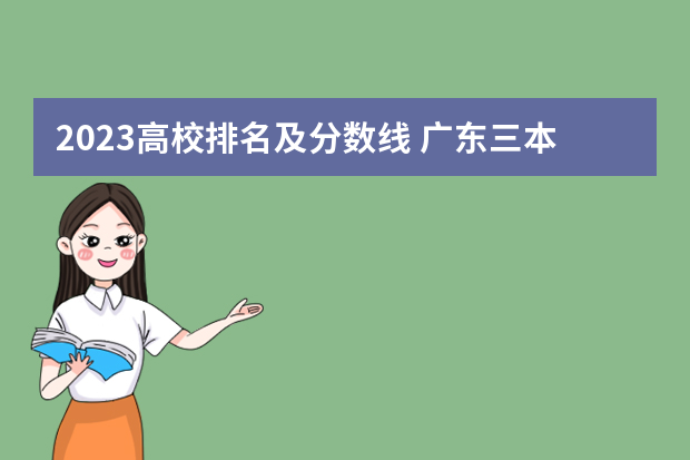 2023高校排名及分数线 广东三本大学排名及分数线